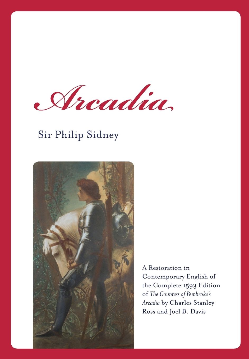 Arcadia: A Restoration in Contemporary English of the Complete 1593 Edition of The Countess of Pembroke's Arcadia by Charles Stanley Ross and Joel B. Davis