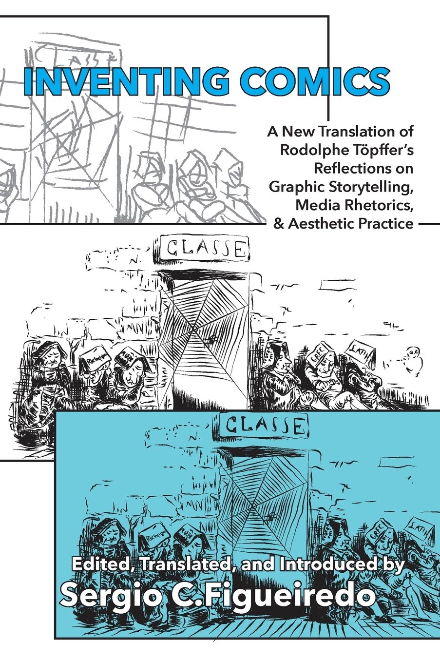 Inventing Comics: A New Translation of Rodolphe Topffer's Reflections on Graphic Storytelling, Media Rhetorics, and Aesthetic Practice