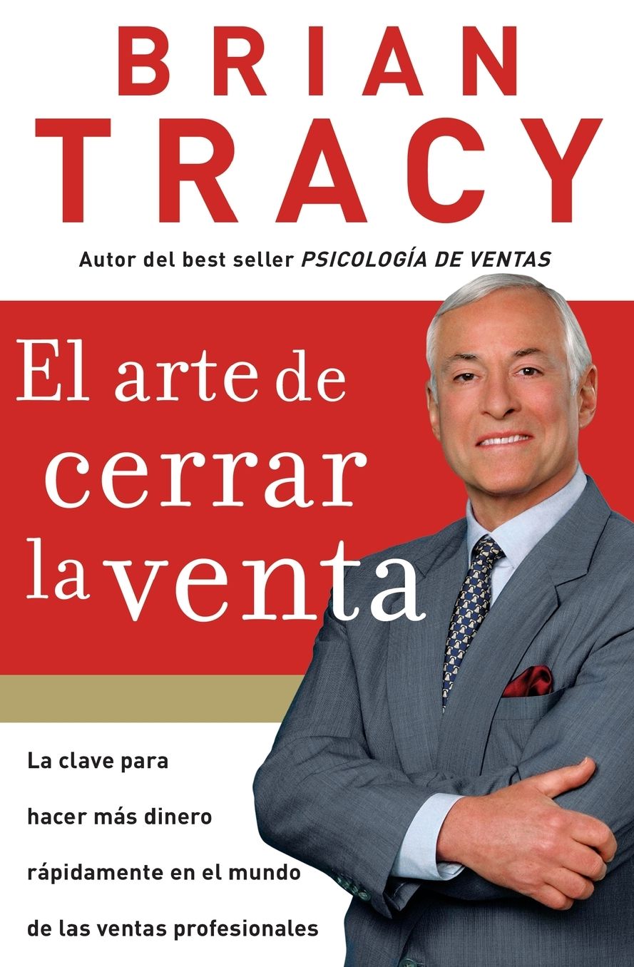 El arte de cerrar la venta: La clave para hacer mas dinero mas rapidamente en el mundo de las ventas profesionales