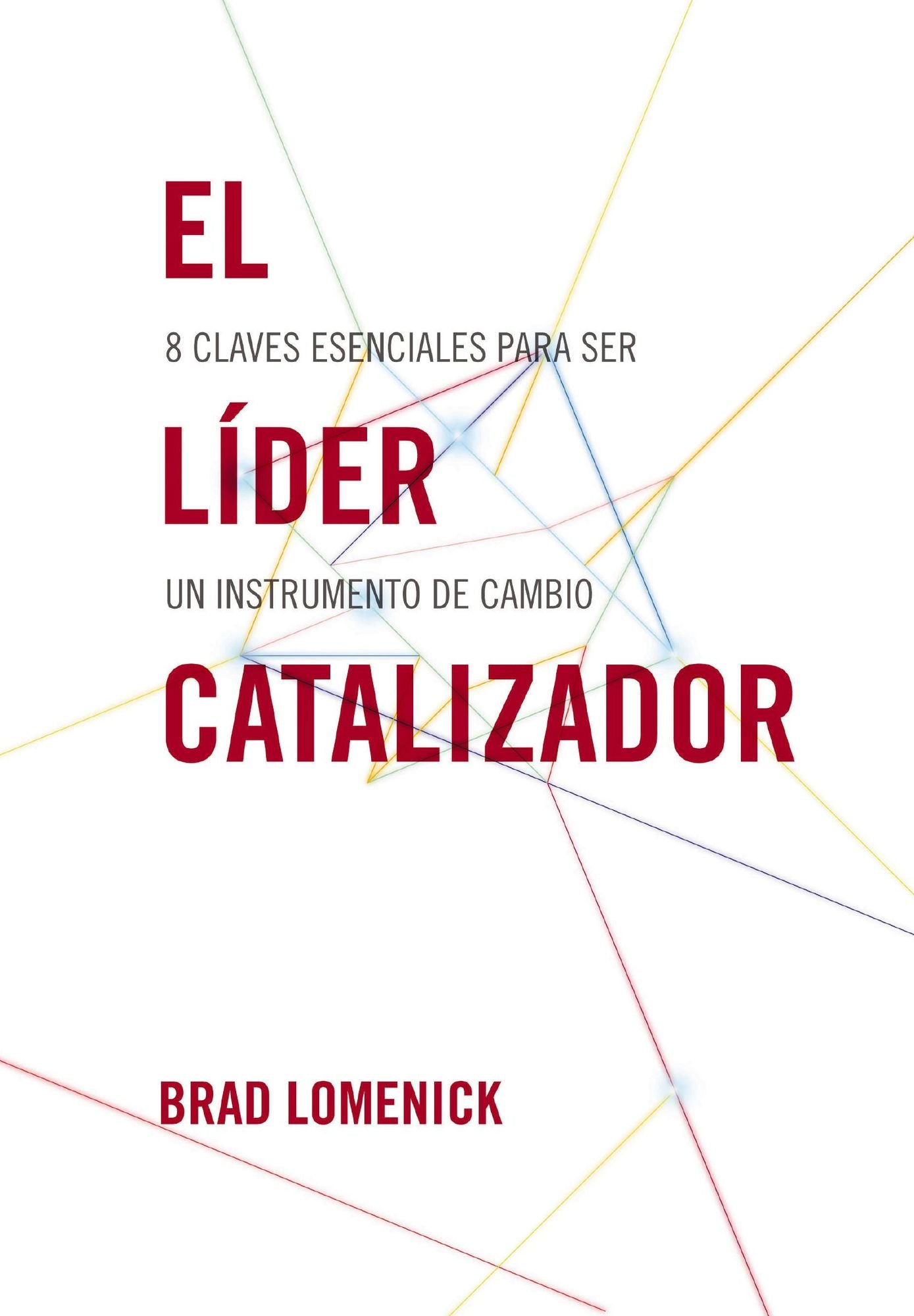 El lÃ­der catalizador: 8 claves esenciales para ser un instrumento de cambio