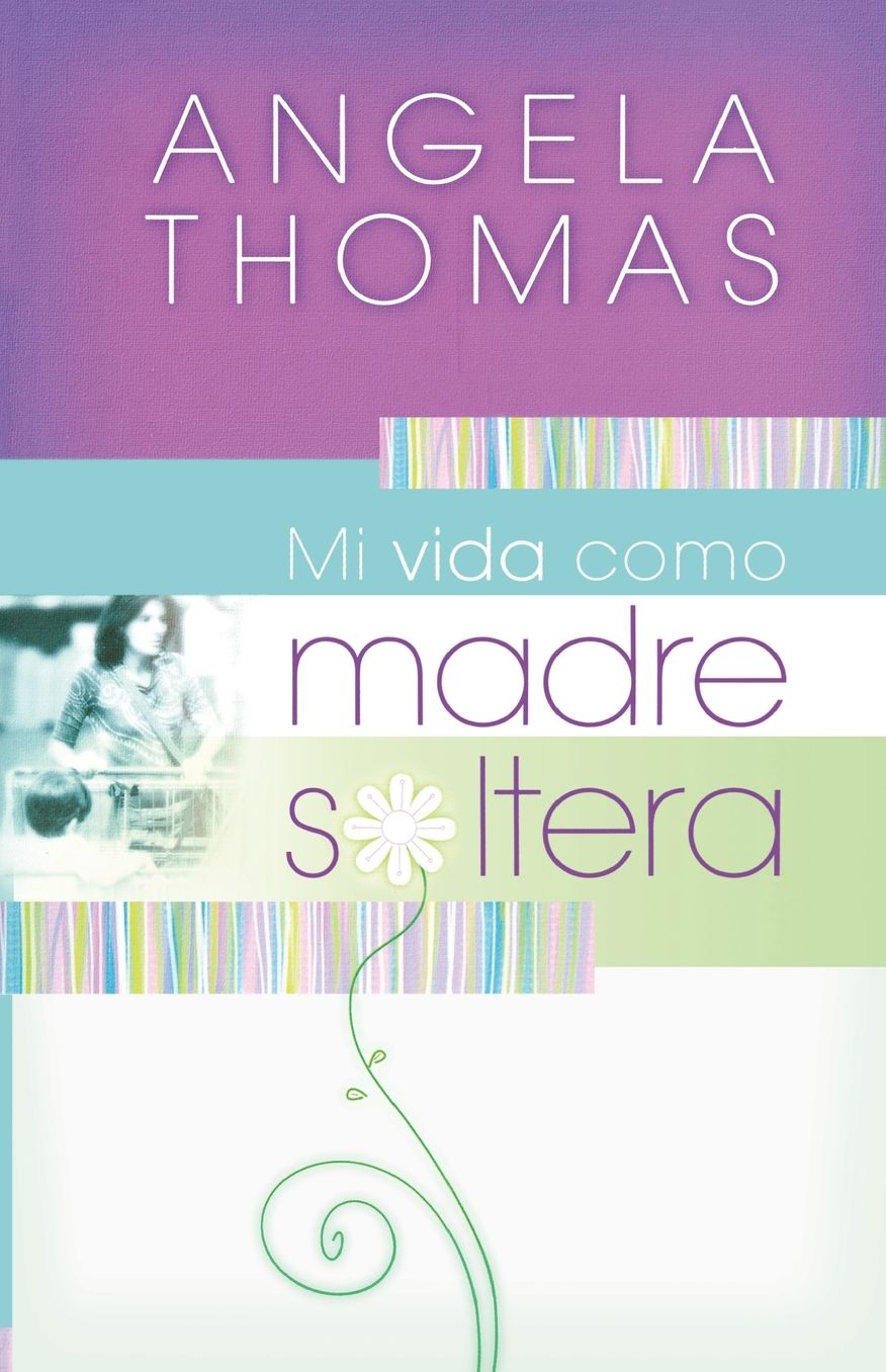 Mi vida como madre soltera: Historias veridicas y lecciones practicas para su jornada
