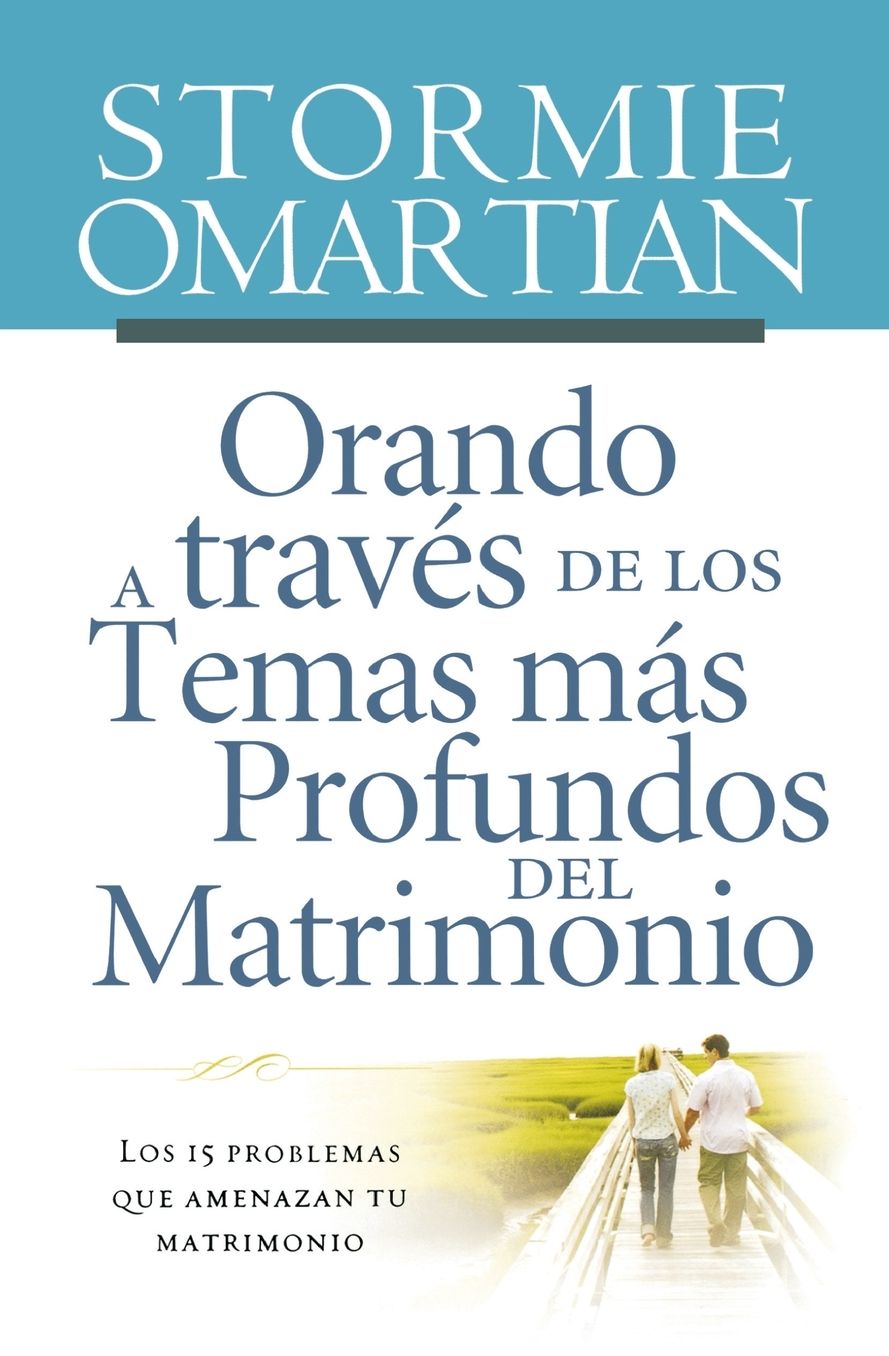 Orando a traves de los temas mas profundos del matrimonio: Los 15 problemas que amenazan tu matrimonio (Praying through the Deeper Issues of Marriage)