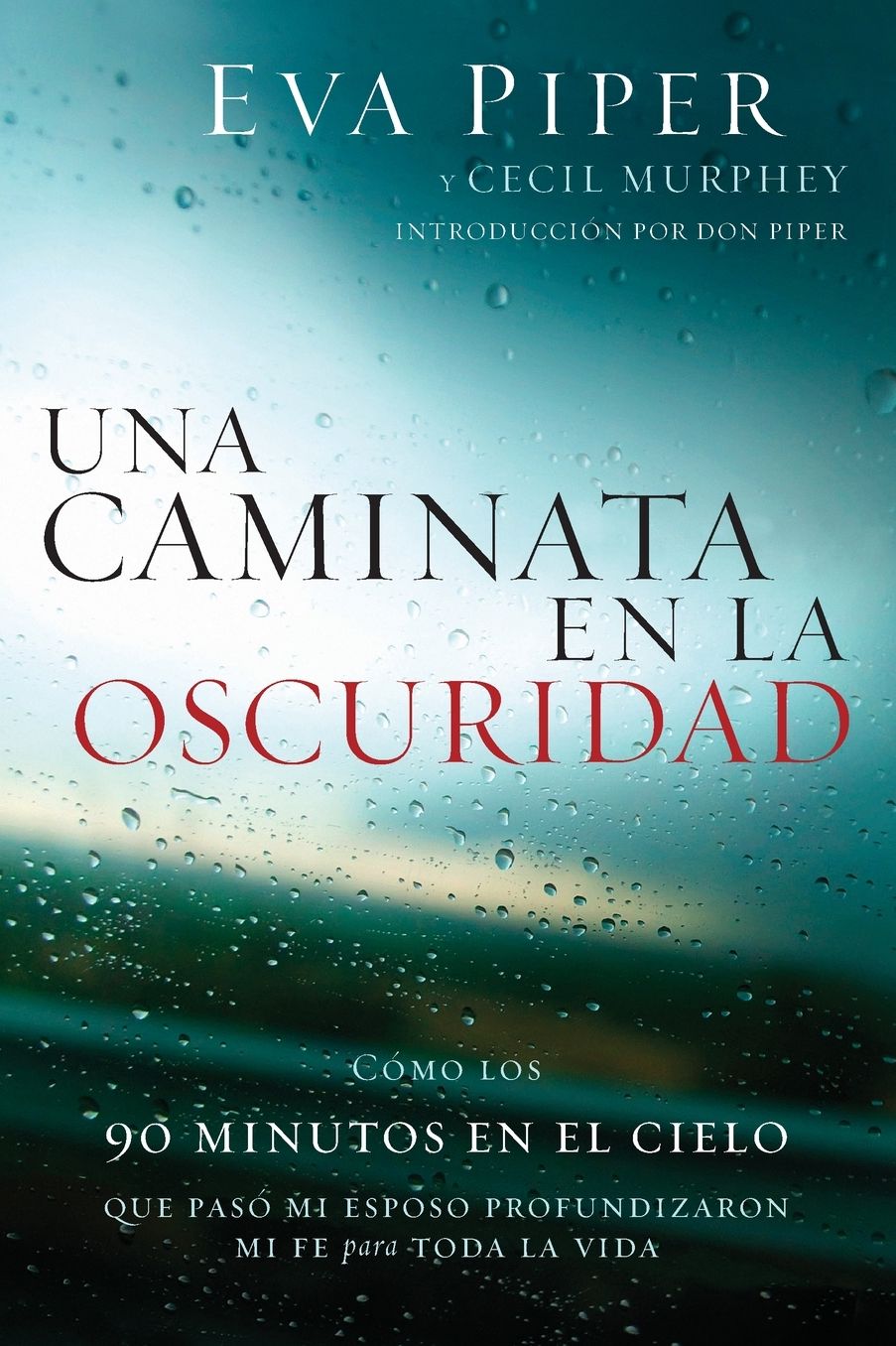 Una Caminata En La Oscuridad: Como Los 90 Minutos En El Cielo Que Pasï¿½ Mi Esposo Profundizaron Mi Fe Para Toda La Vida