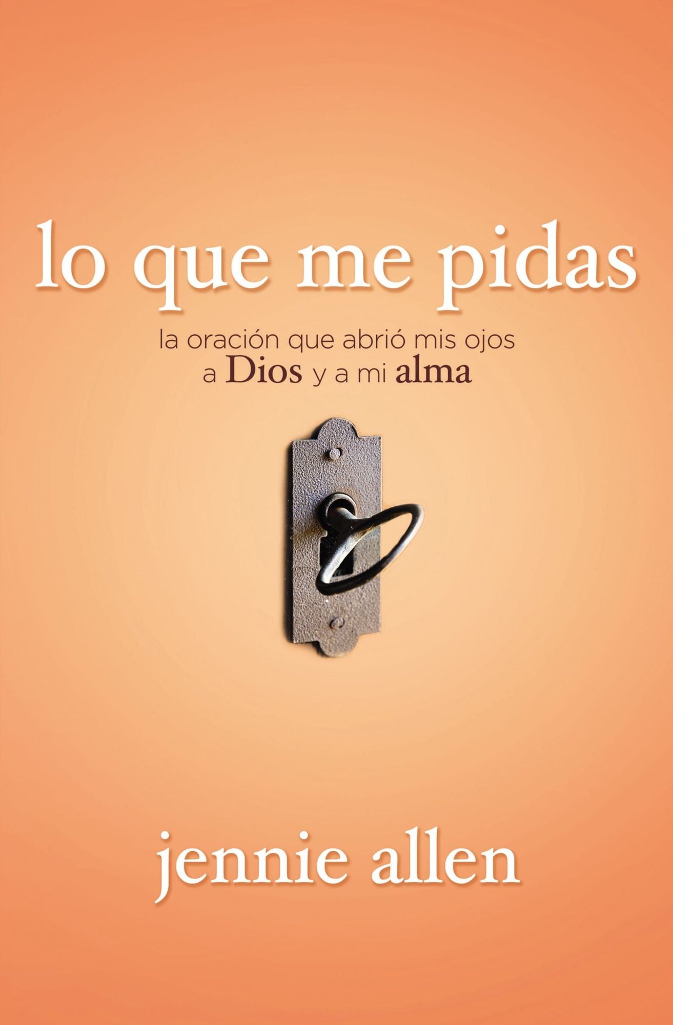 Lo que me pidas: La oración que abrió mis ojos a Dios y a mi alma