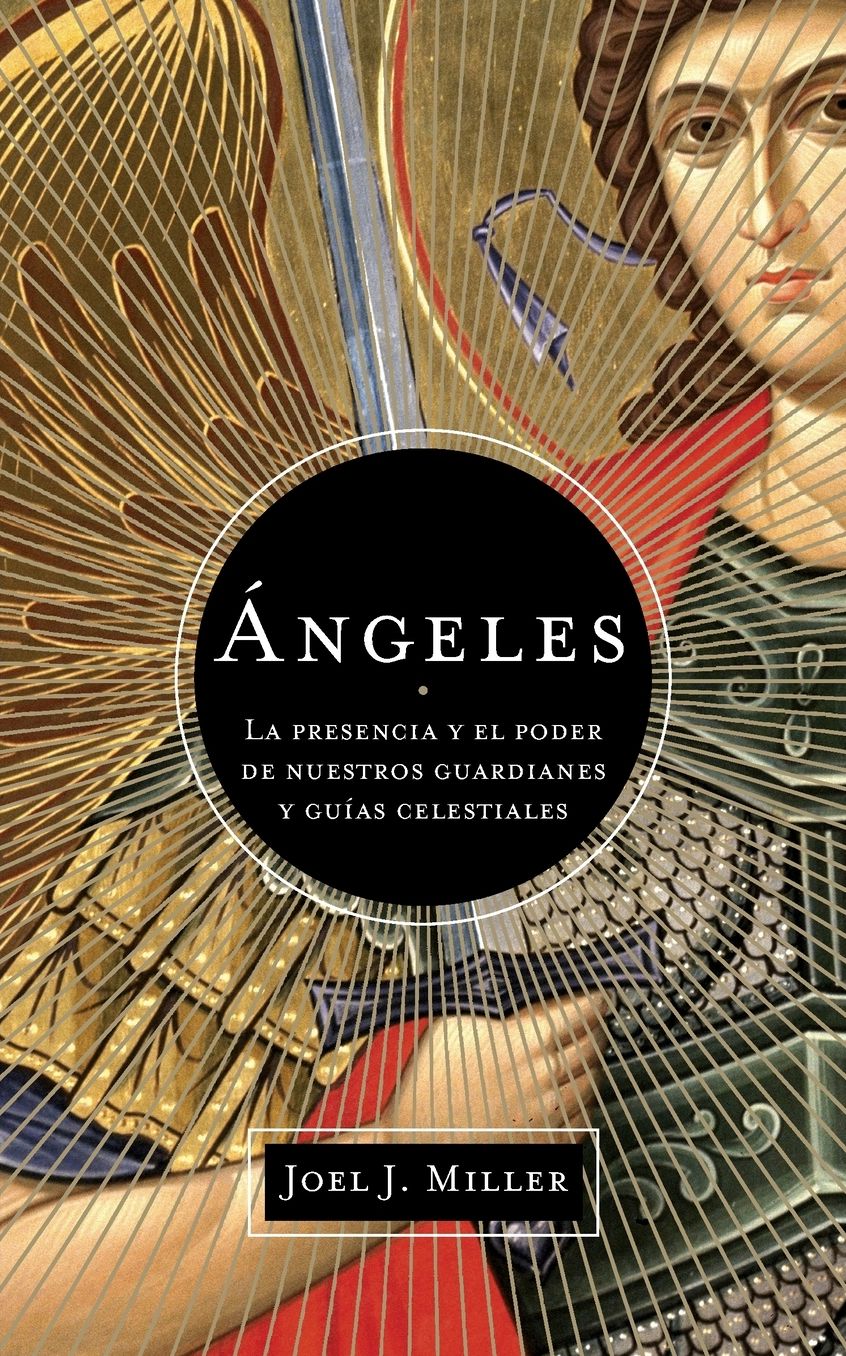 Ángeles: La Presencia y el Poder de Nuestros Guardianes y Guías Celestiales