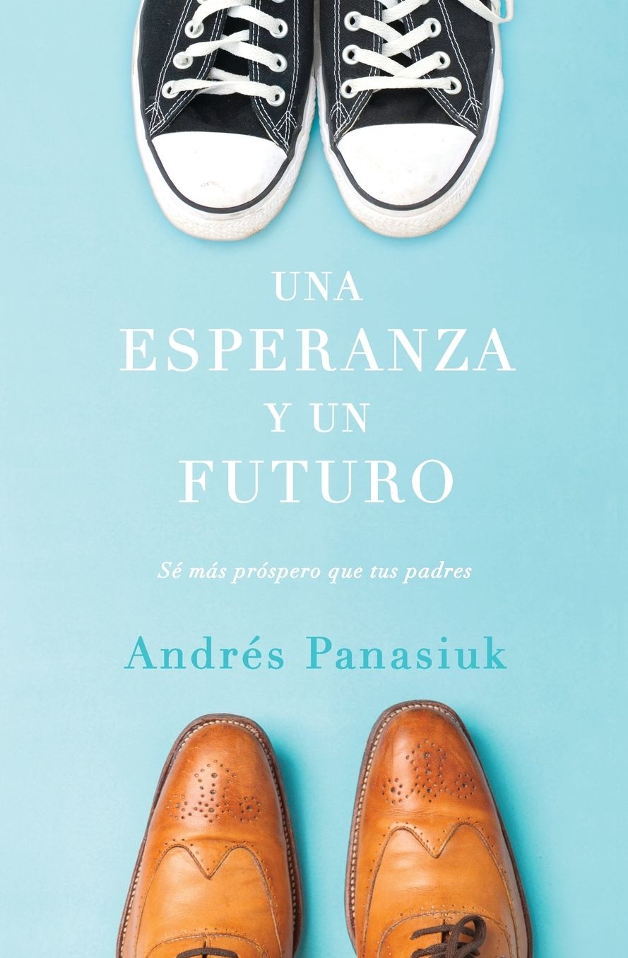 Una Esperanza Y Un Futuro: Sï¿½ Mï¿½s Prï¿½spero Que Tus Padres