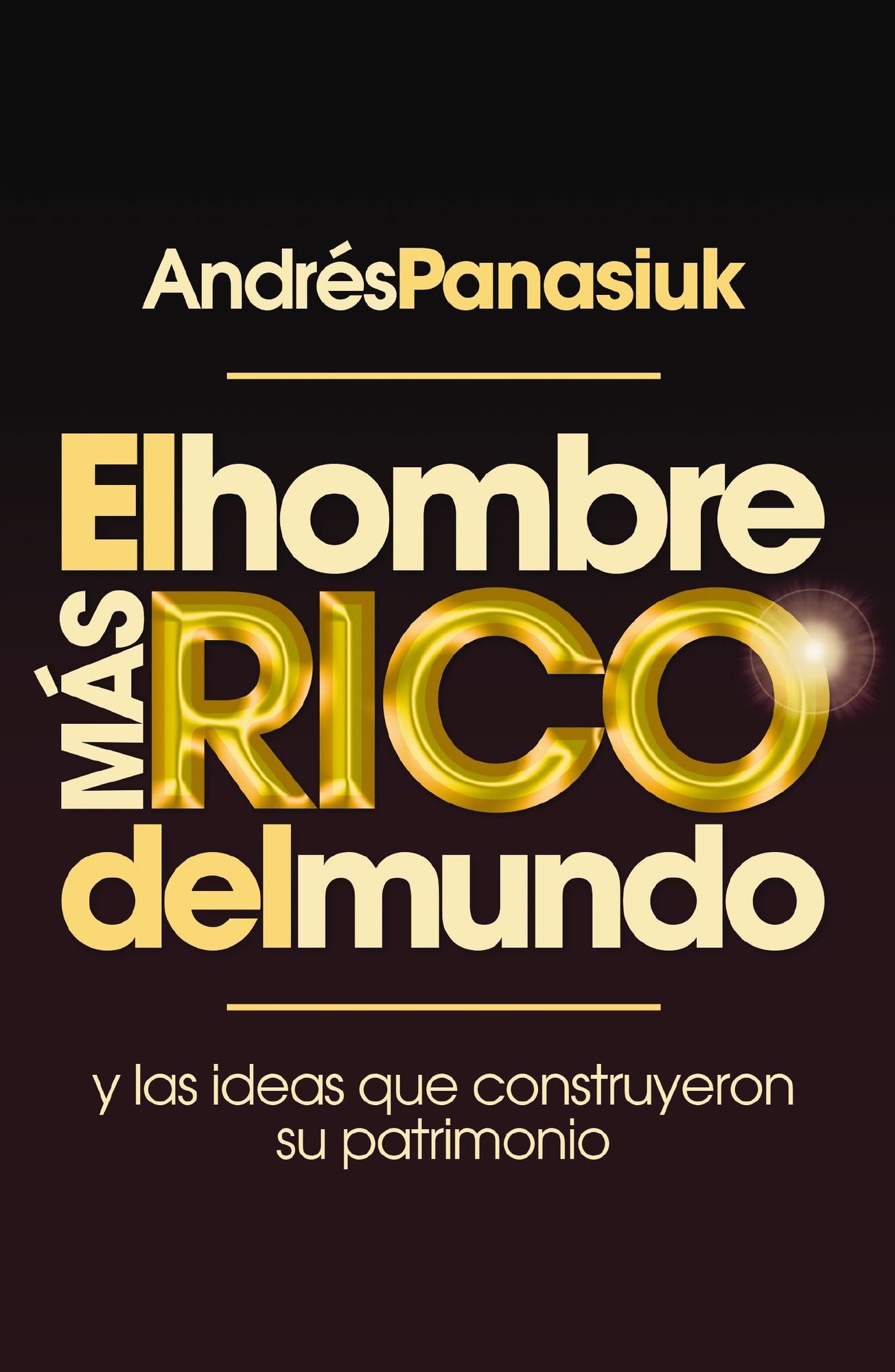 El hombre más rico del mundo: Y las ideas que construyeron su patrimonio.