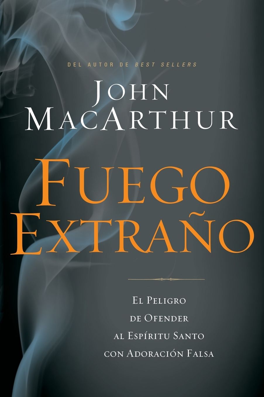 Fuego Extraï¿½o: El Peligro de Ofender Al Espï¿½ritu Santo Con Adoraciï¿½n Falsa