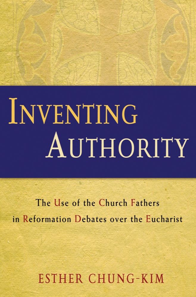 Inventing Authority: The Use of the Church Fathers in Reformation Debates over the Eucharist