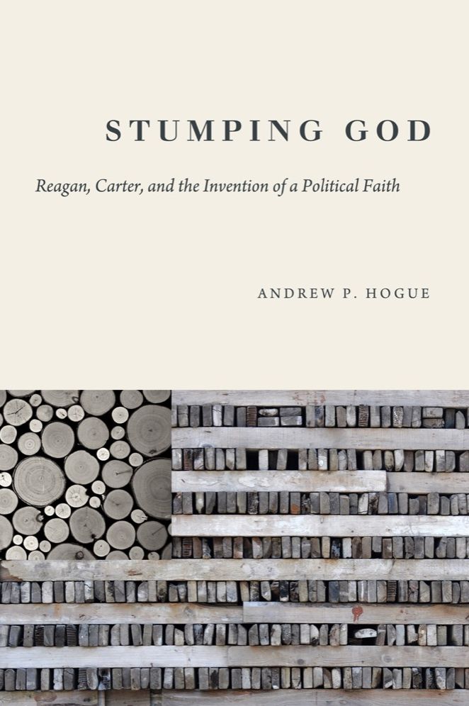Stumping God: Reagan, Carter, and the Invention of a Political Faith