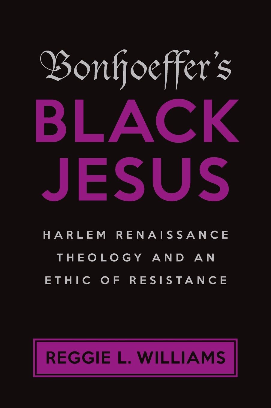 Bonhoeffer's Black Jesus: Harlem Renaissance Theology and an Ethic of Resistance