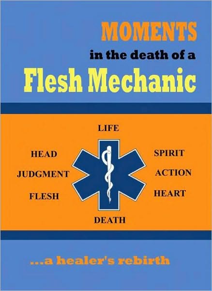 Moments in the Death of a Flesh Mechanic ... a healer's rebirth