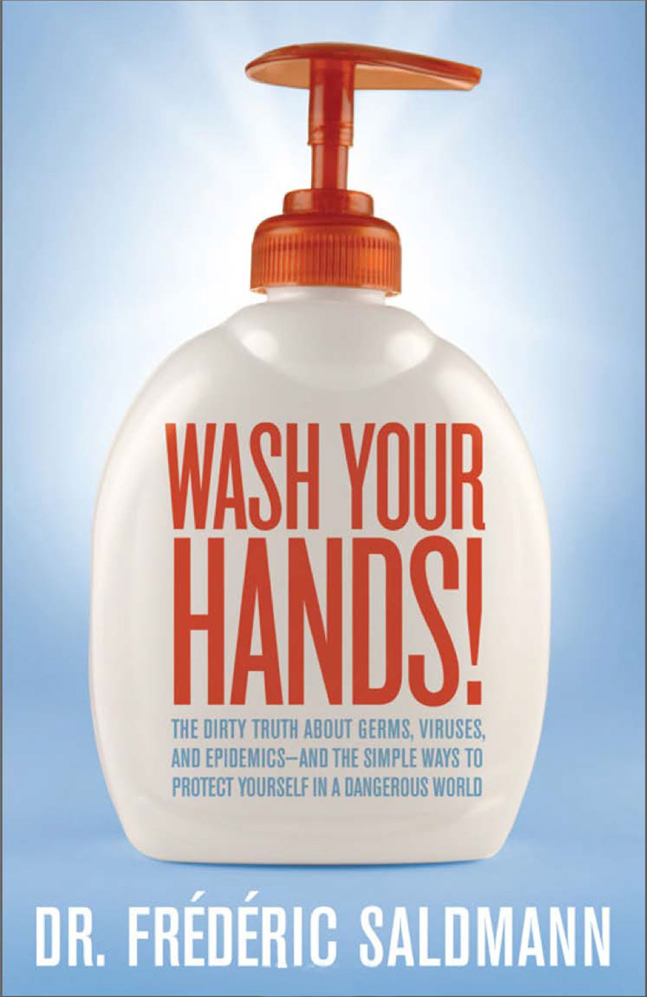 Wash Your Hands: Dirty Truth About Germs, Viruses and Epidemics...and the Simple Ways to Protect Yourself in a Danger