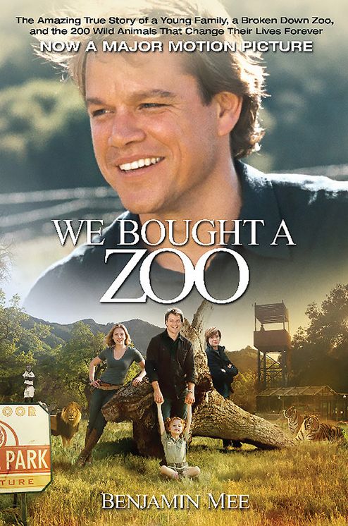 We Bought a Zoo: The Amazing True Story of a Young Family, a Broken Down Zoo, and the 200 Wild Animals That Change Their Lives Forever