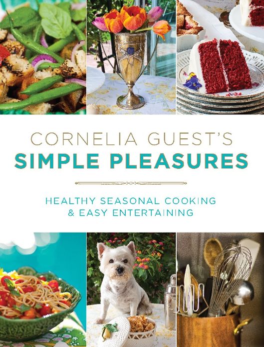 Cornelia Guest's Simple Pleasures: Healthy Seasonal Cooking and Easy Entertaining