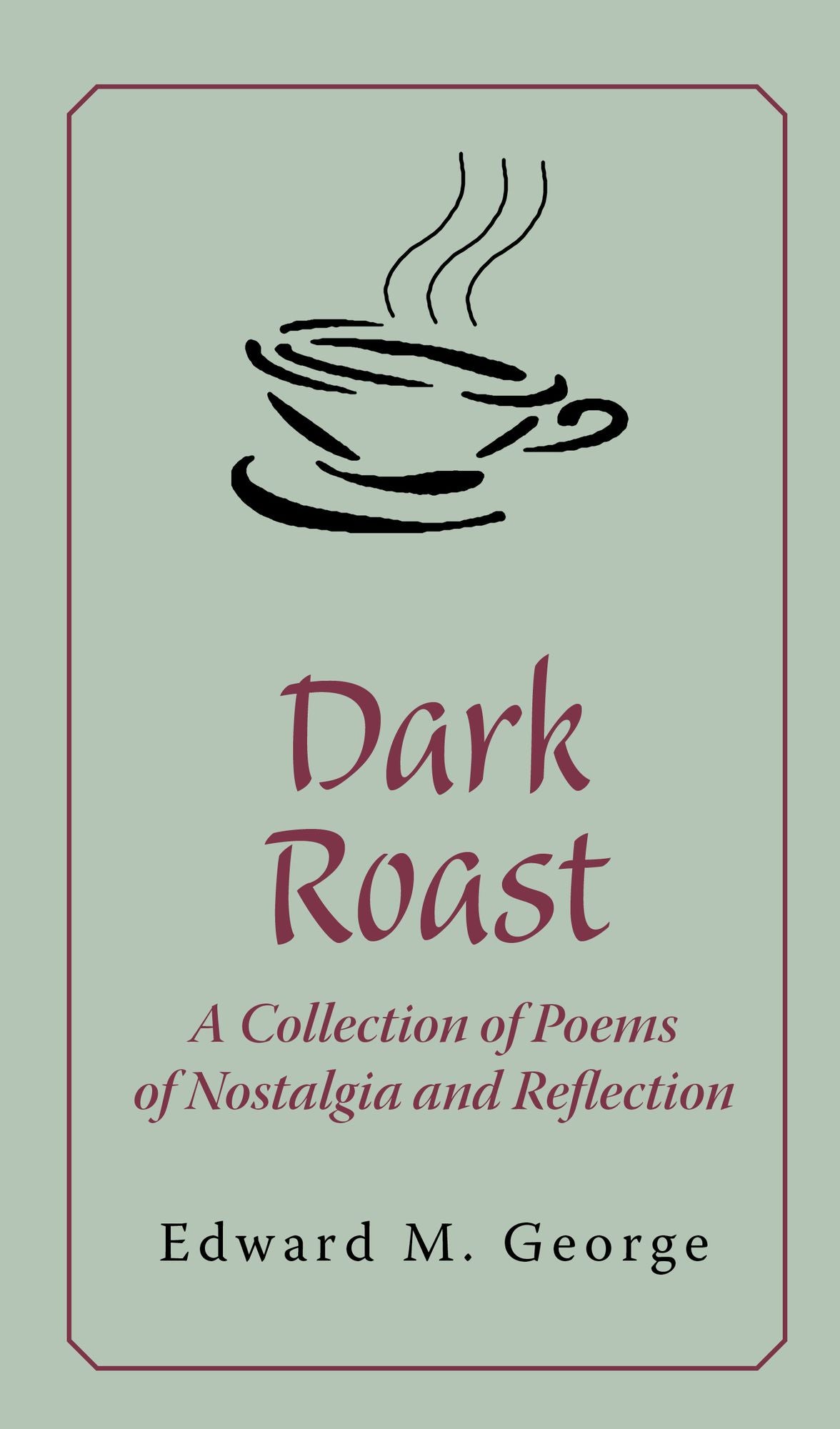 Dark Roast: A Collection of Poems of Nostalgia and Reflection