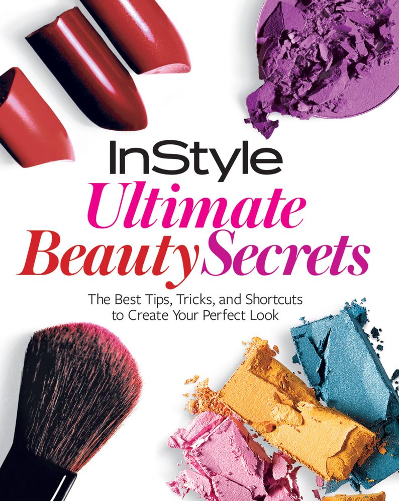INSTYLE ULTIMATE BEAUTY SECRETS: THE BEST TIPS, TRICKS, AND SHORTCUTS TO...