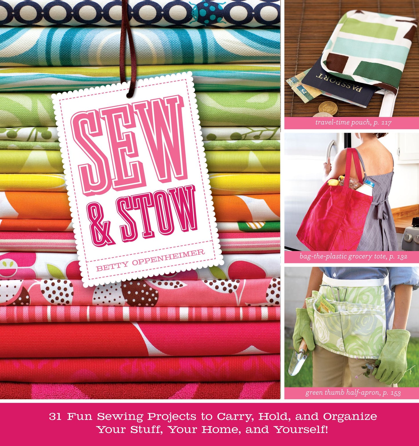 Sew and Stow: 31 Fun Sewing Projects to Carry, Hold, and Organize Your Stuff, Your Home, and Yourself!
