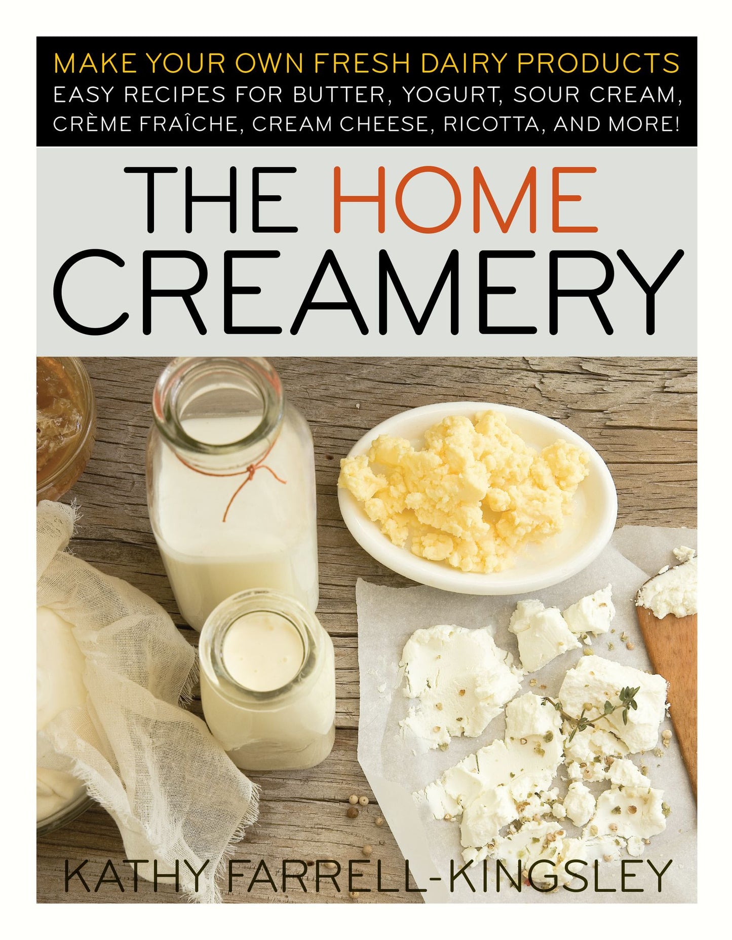 Home Creamery: Make Your Own Fresh Dairy Products - Easy Recipes for Butter, Yogurt, Sour Cream, Creme Fraiche, Cream Cheese, Ricotta and More!