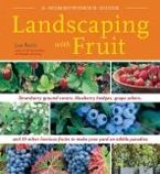 Landscaping With Fruit: Strawberry ground covers, blueberry hedges, grape arbors, and 39 other luscious fruits to make your yard an edible paradise.