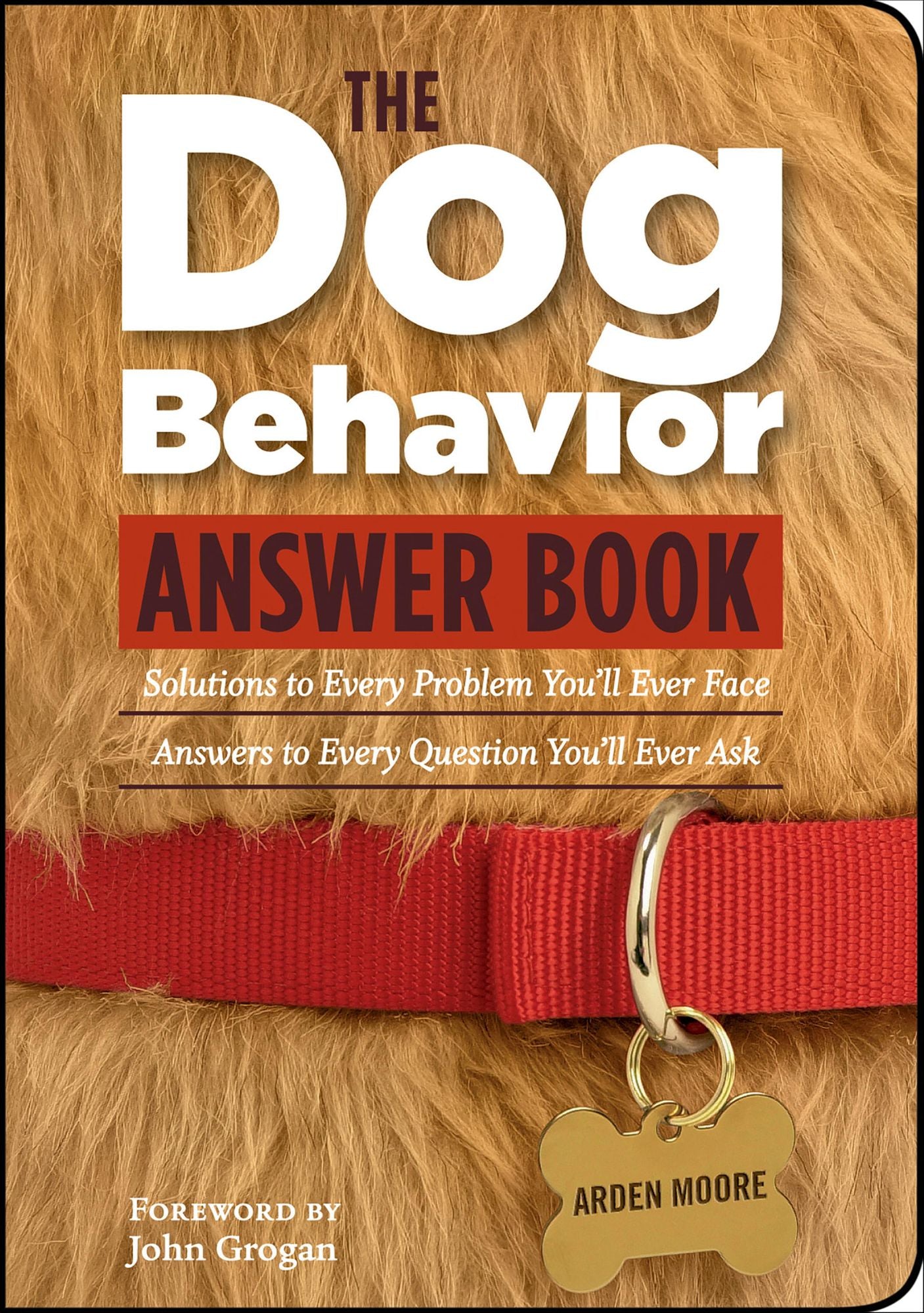 The Dog Behavior Answer Book: Practical Insights & Proven Solutions for Your Canine Questions