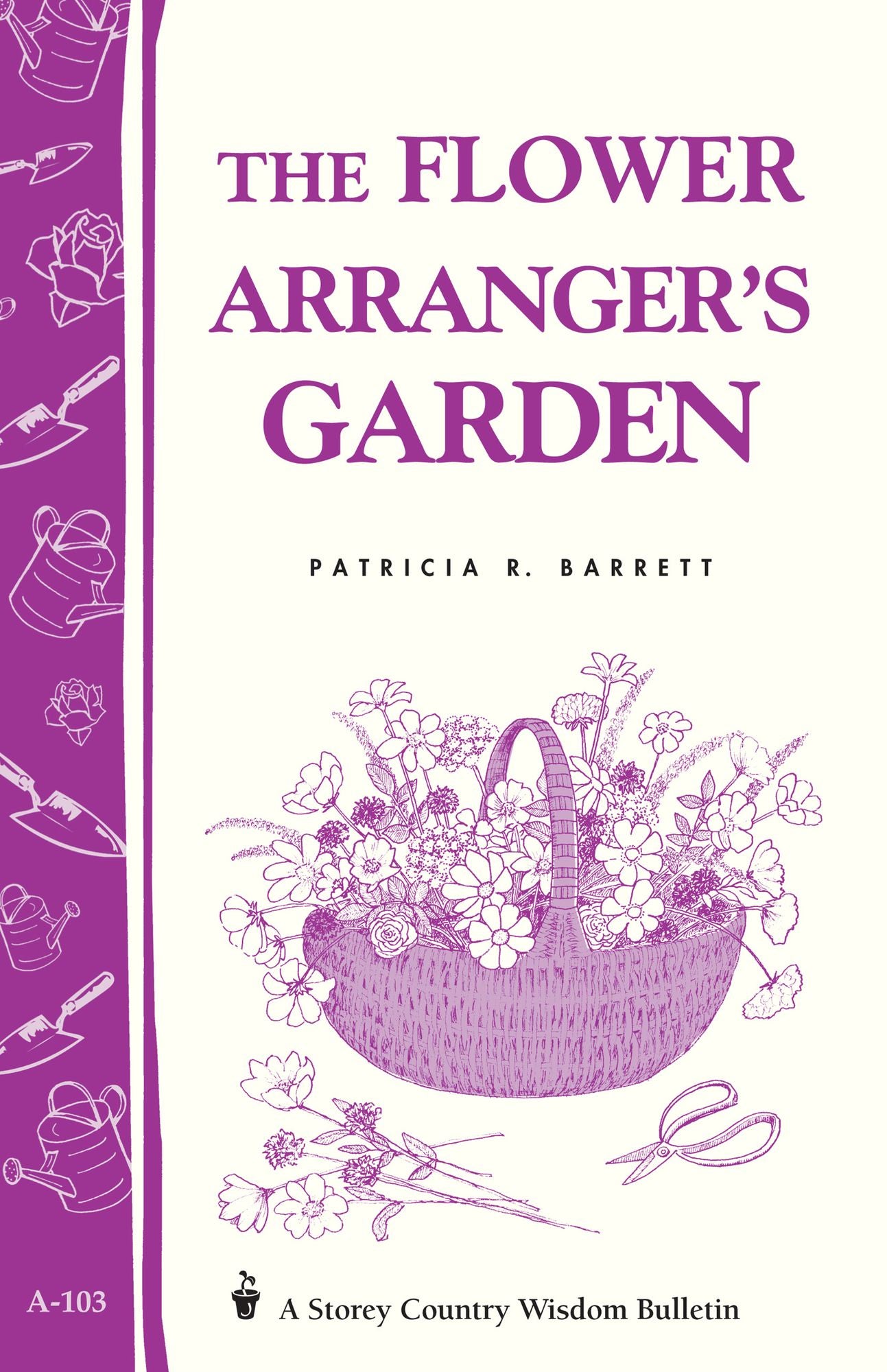 The Flower Arranger's Garden: Storey's Country Wisdom Bulletin A-103