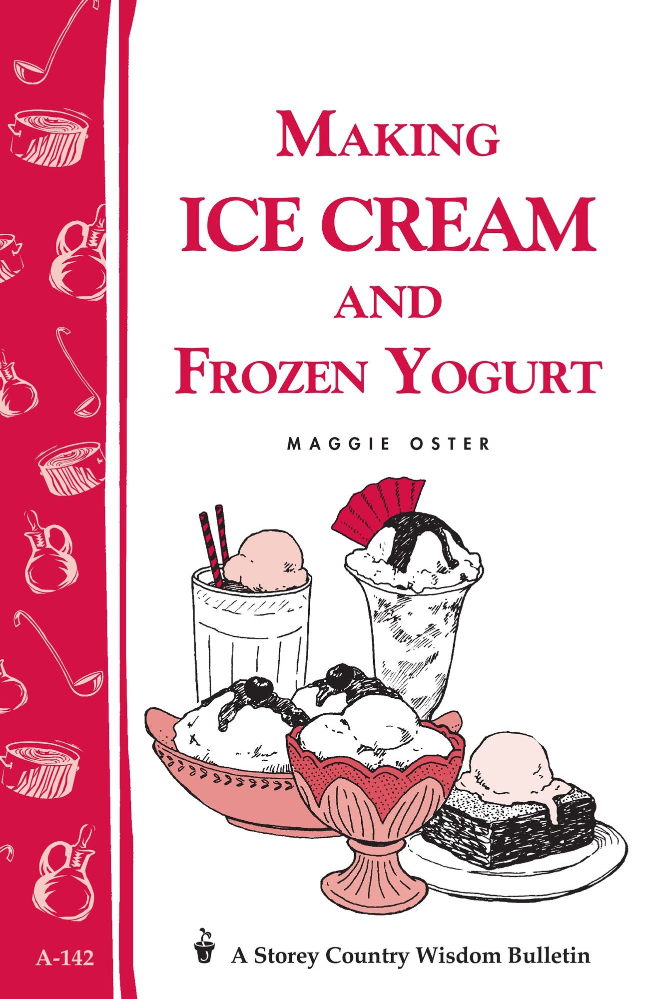 Making Ice Cream and Frozen Yogurt: Storey's Country Wisdom Bulletin A-142