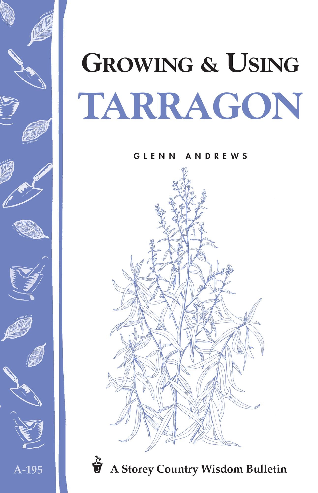 Growing & Using Tarragon: Storey's Country Wisdom Bulletin A-195