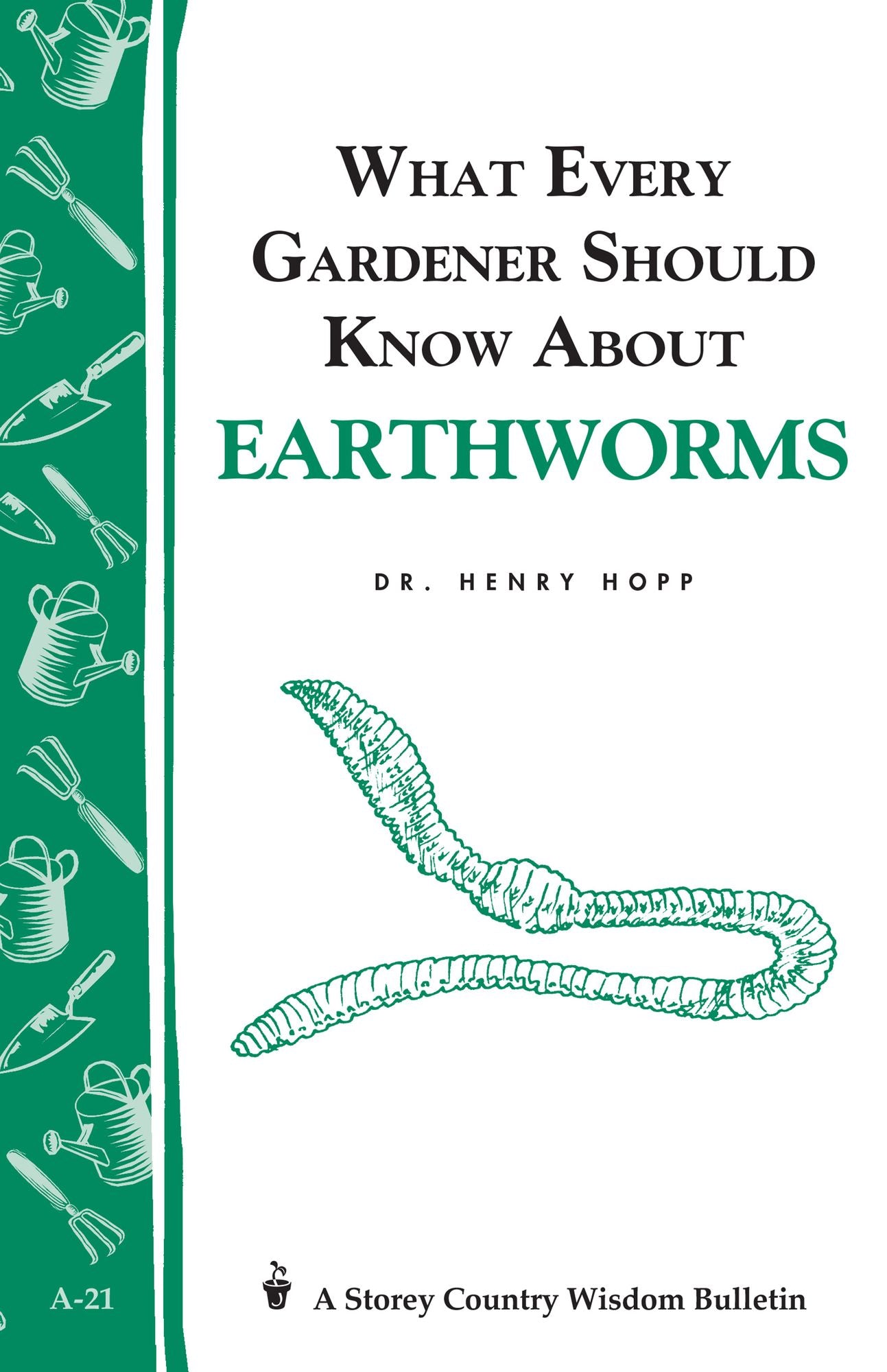 What Every Gardener Should Know About Earthworms: Storey's Country Wisdom Bulletin A-21