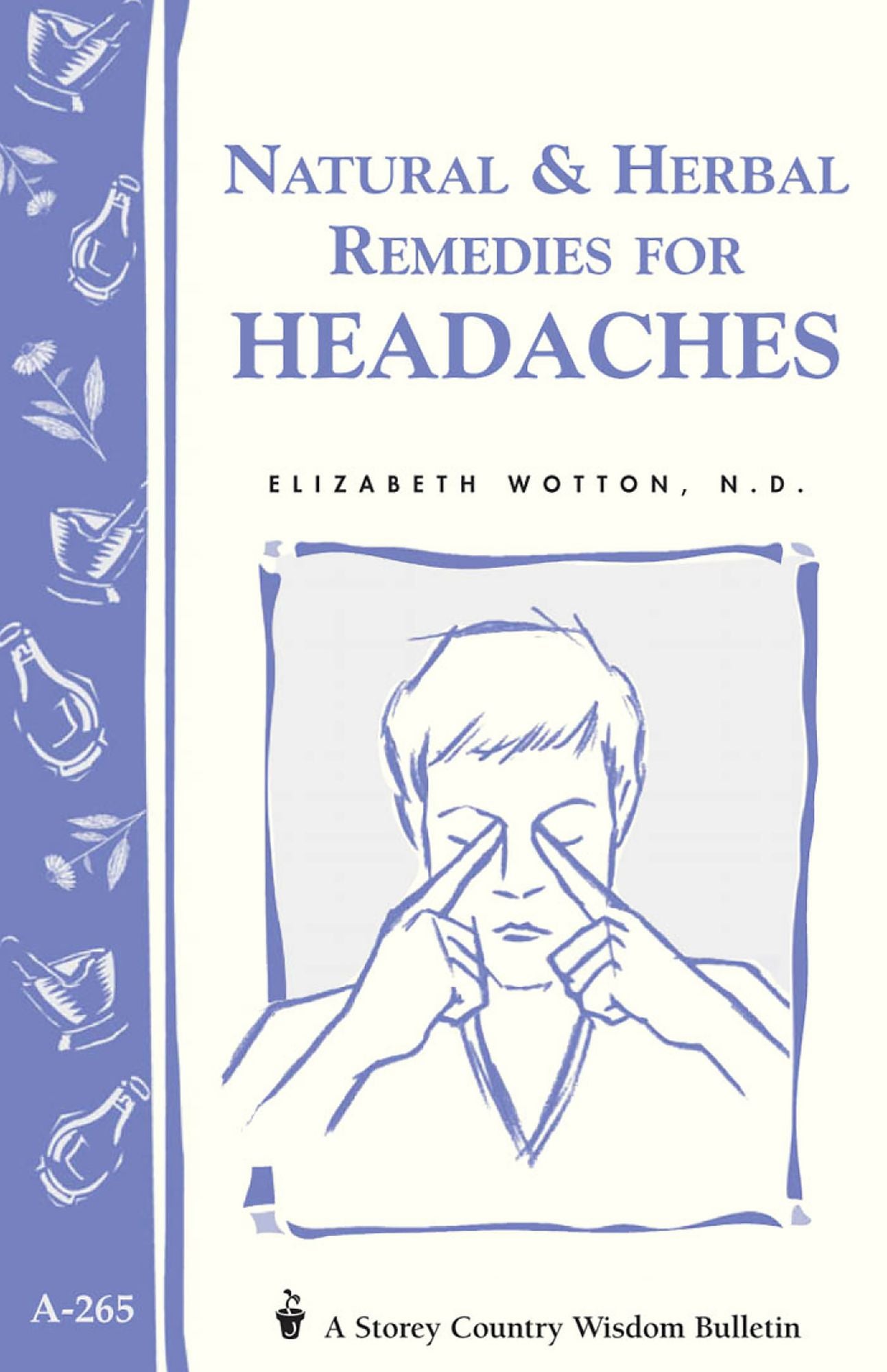 Natural & Herbal Remedies for Headaches: Storey's Country Wisdom Bulletin A-265