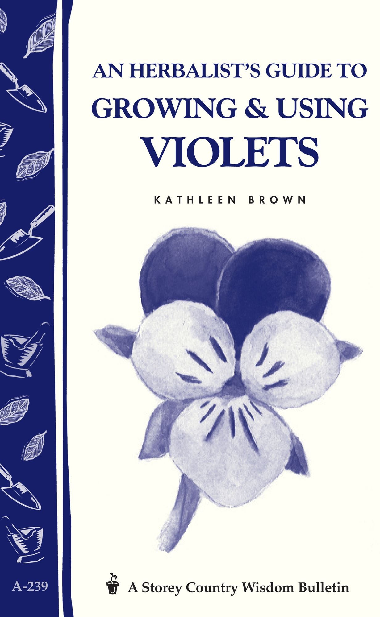 An Herbalist's Guide to Growing & Using Violets: Storey Country Wisdom Bulletin A.239