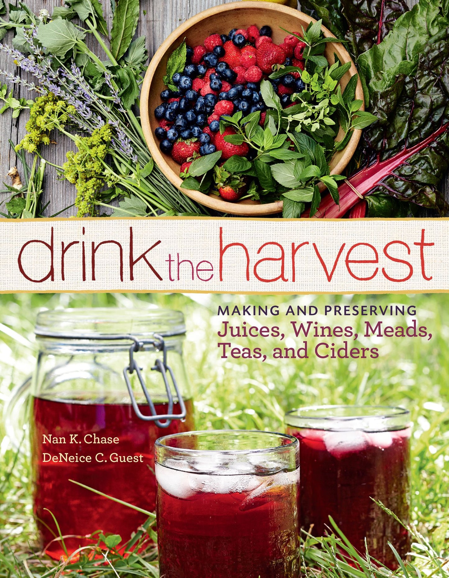Drink the Harvest: Making and Preserving Juices, Wines, Meads, Teas, and Ciders