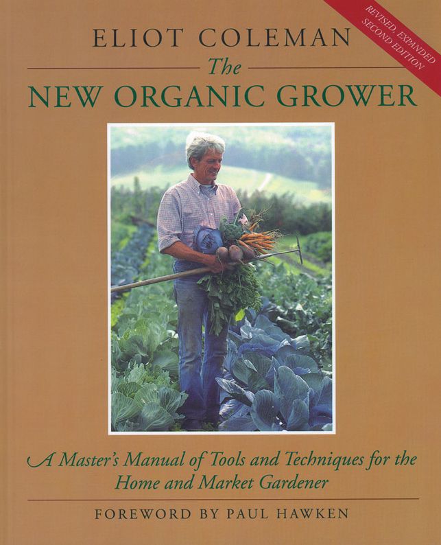 The New Organic Grower: A Master's Manual of Tools and Techniques for the Home and Market Gardener, 2nd Edition