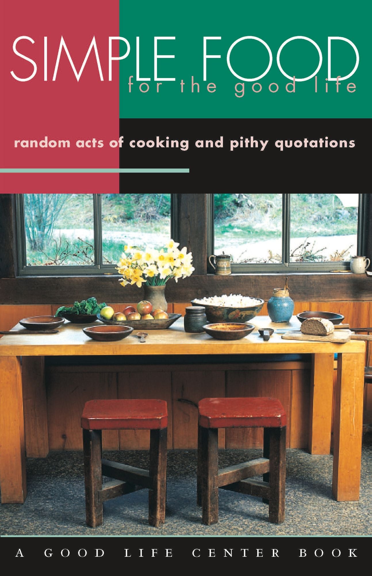 Simple Food for the Good Life: Random Acts of Cooking and Pithy Quotations