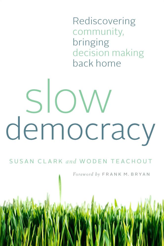 Slow Democracy: Rediscovering Community, Bringing Decision Making Back Home