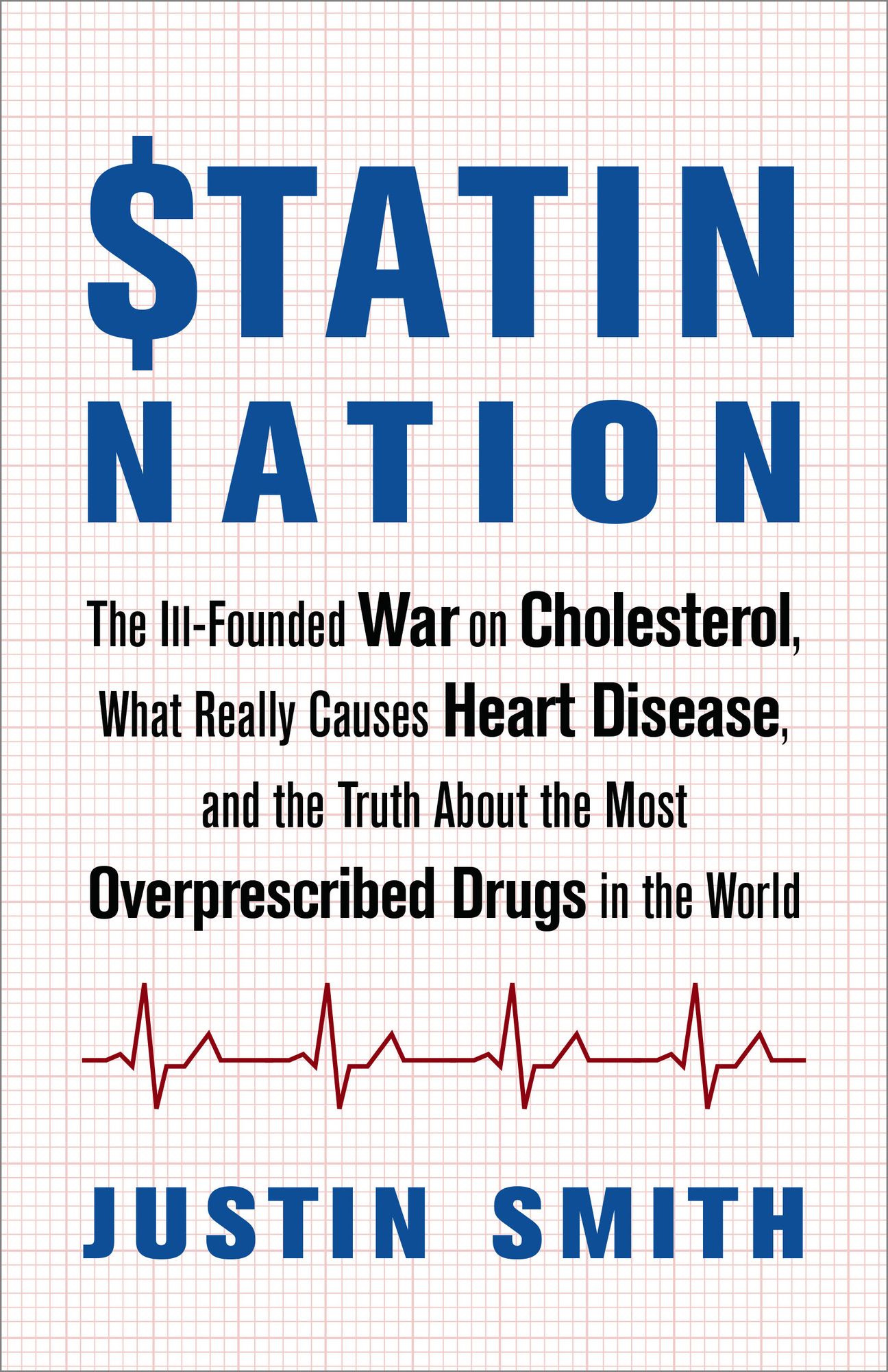 Statin Nation: The Ill-Founded War on Cholesterol, What Really Causes Heart Disease, and the Truth about the Most Overprescribed Drugs in the World