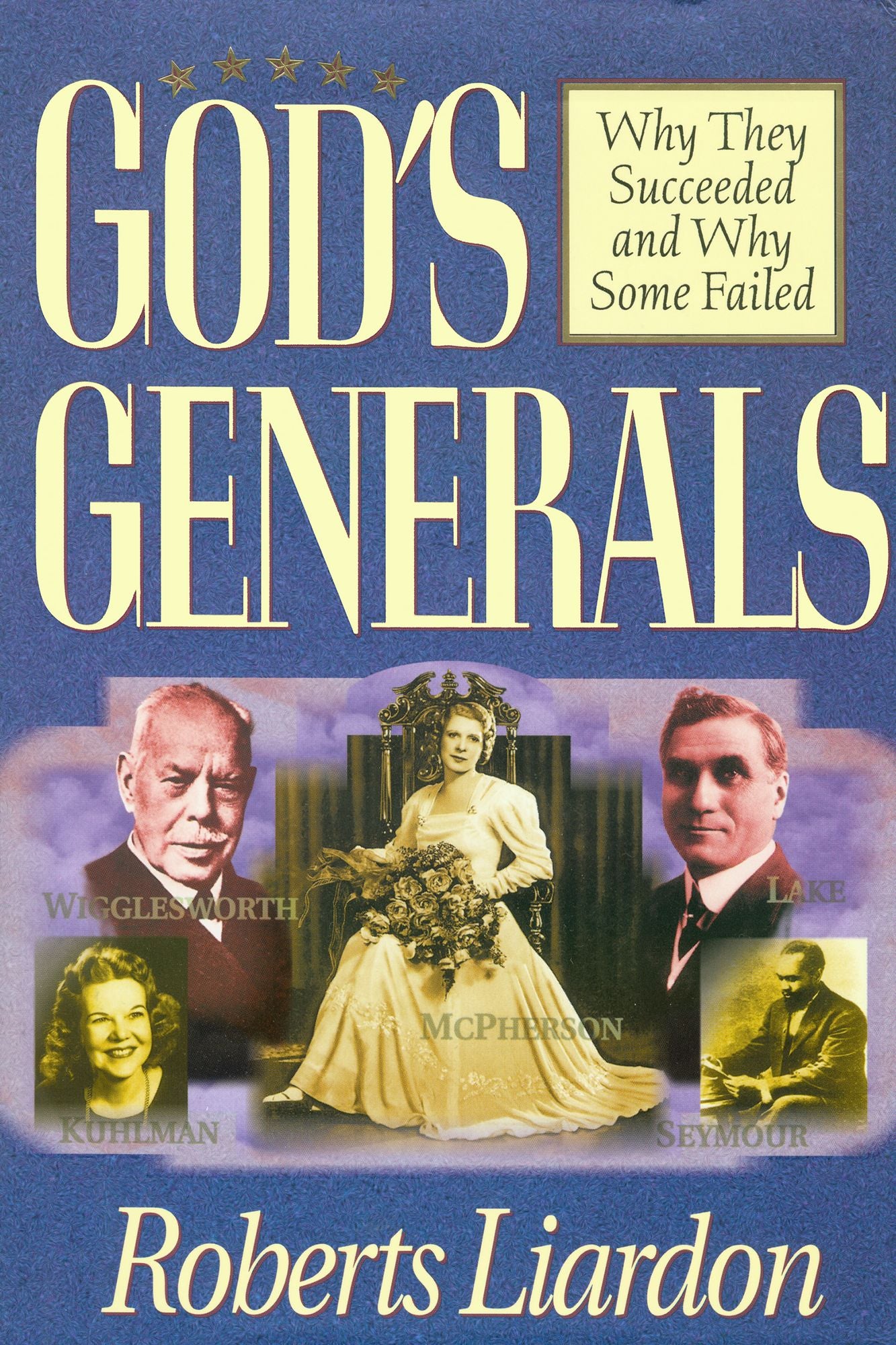 God's Generals Why They Succeeded and Why Some Fail