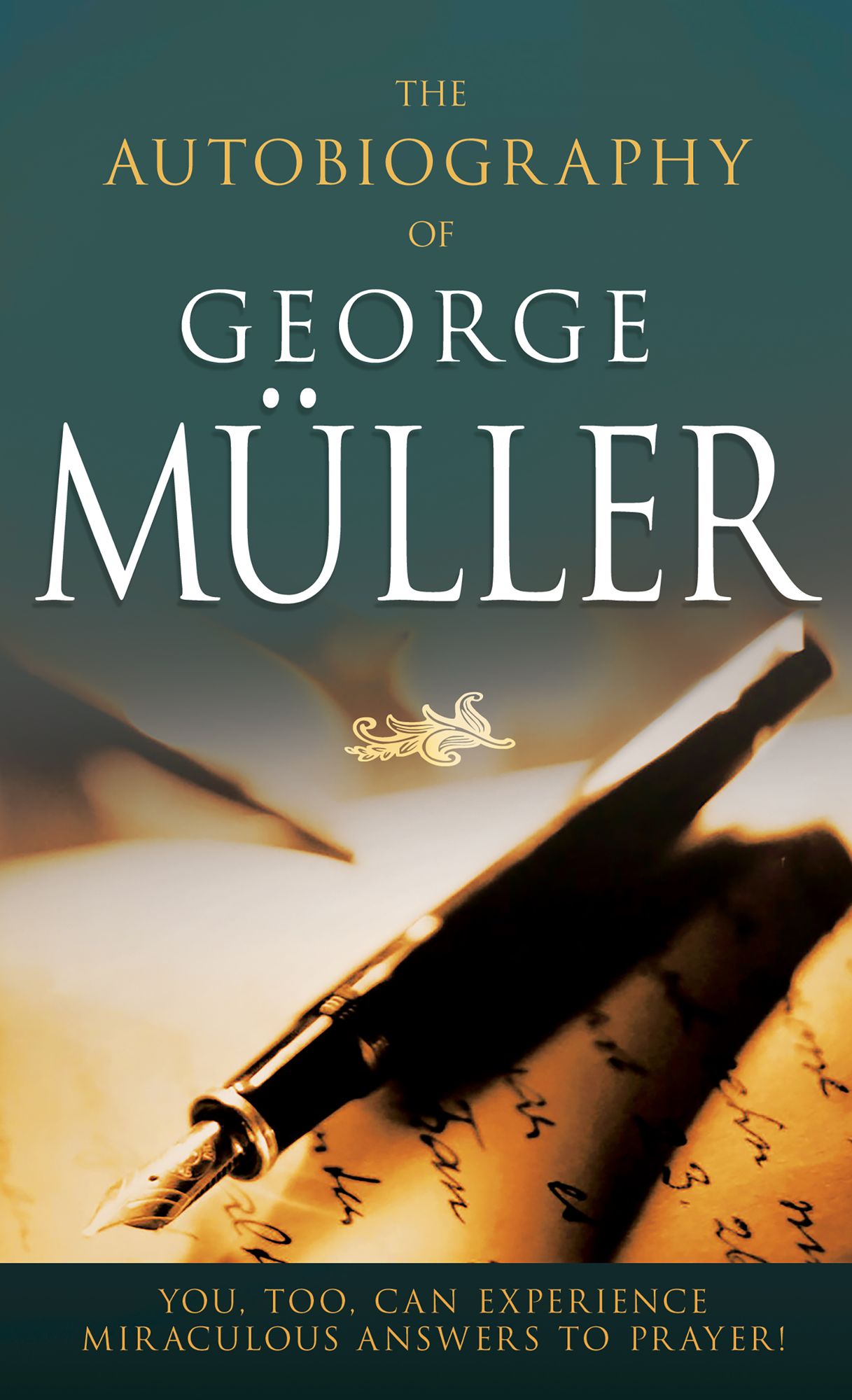 The Autobiography of George Müller: You, Too, Can Experience Miraculous Answers to Prayer! (Receive God's Guidance and Provision Every Day)