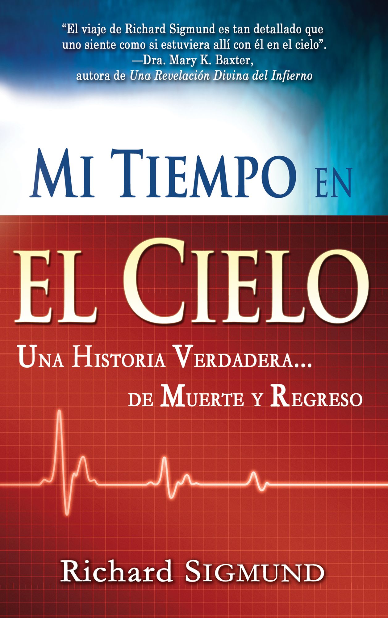 Mi Tiempo En El Cielo: Una Historia Verdadera...De Muerte Y Regreso
