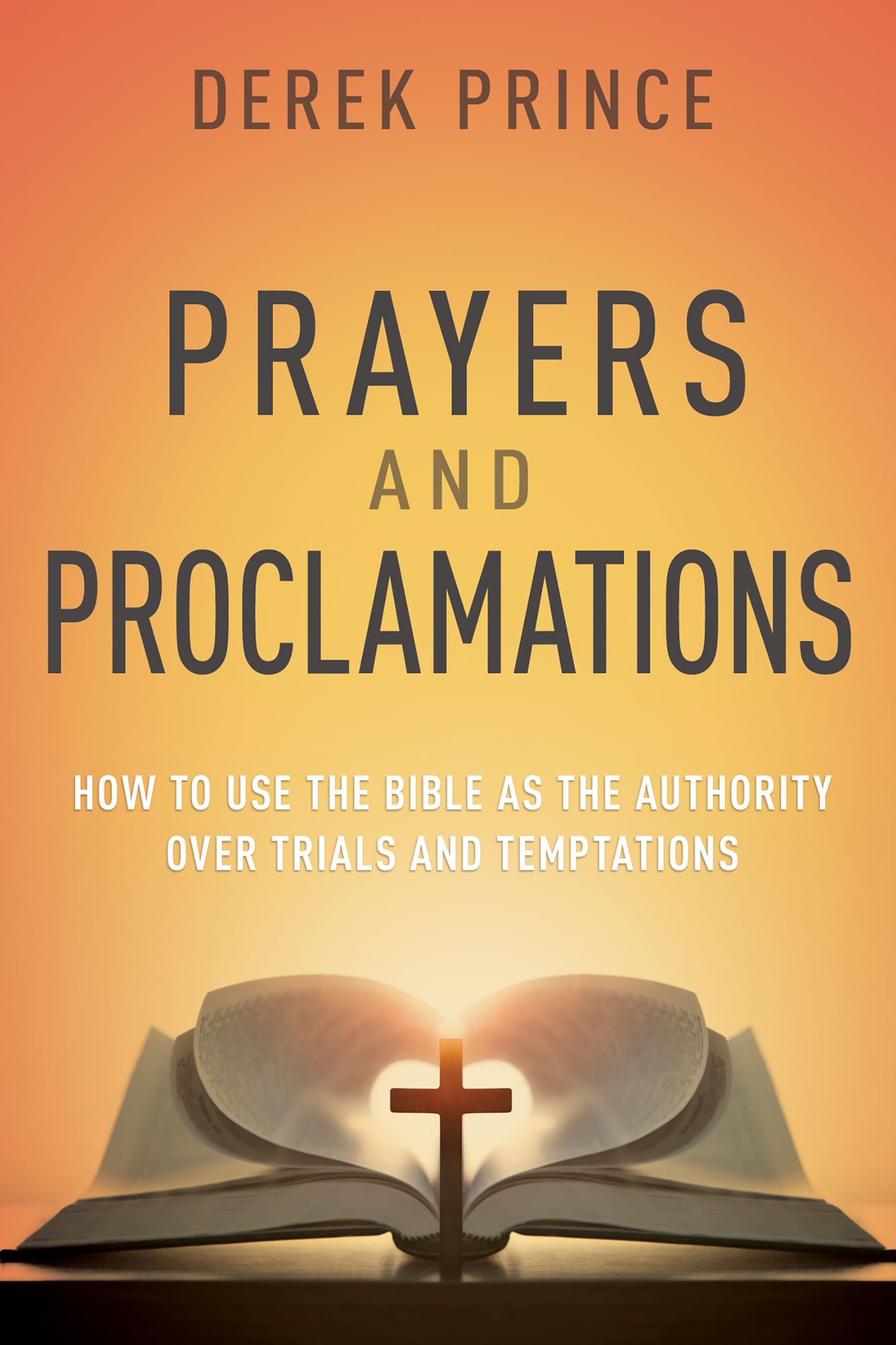 Prayers & Proclamations: How to Use the Bible as the Authority over Trials and Temptations