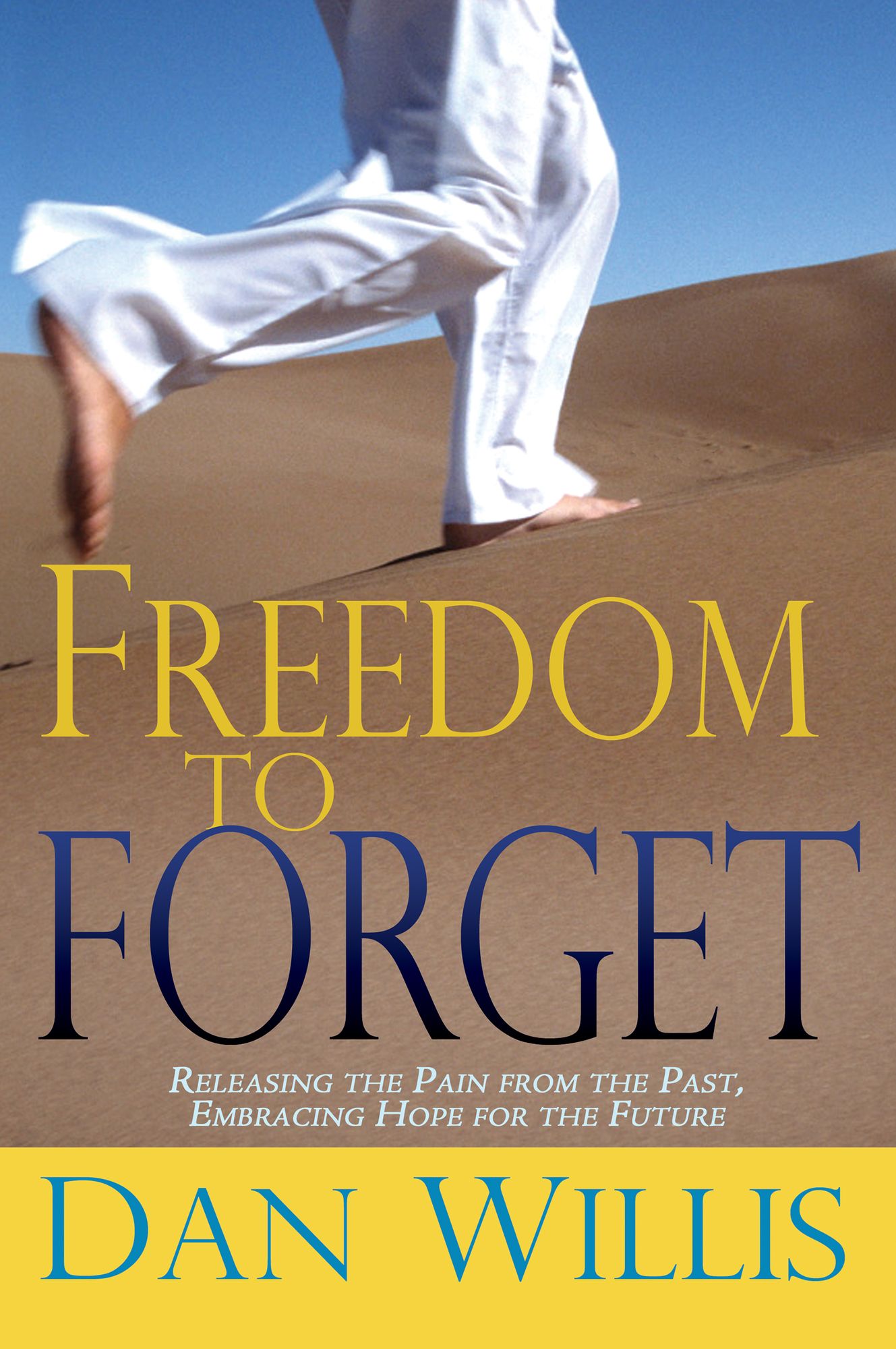 Freedom To Forget: Releasing the Pain From The Past, Embracing Hope For the Future