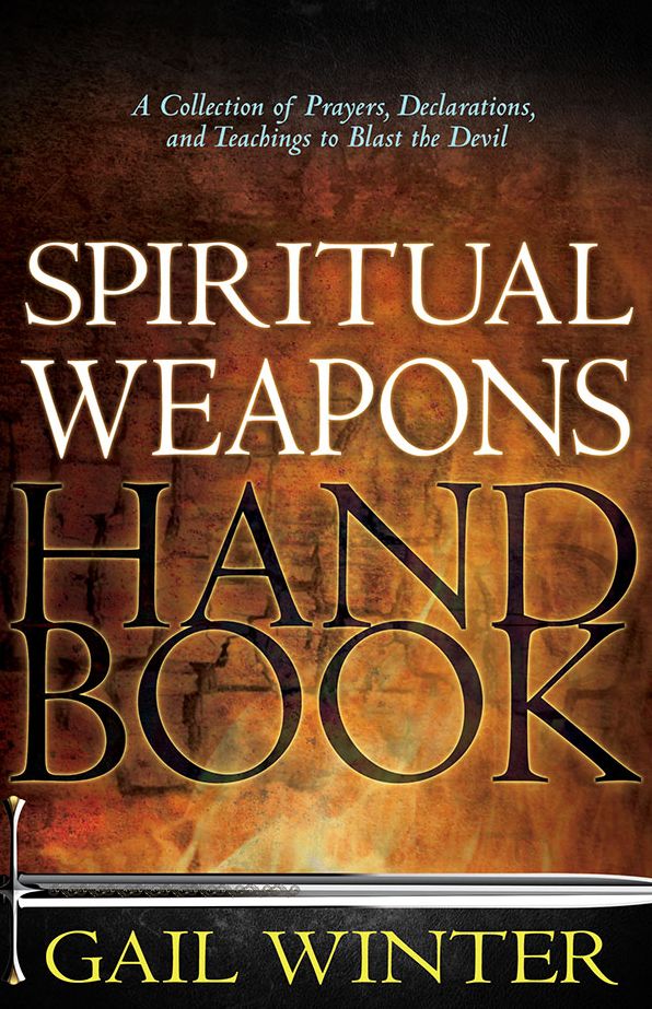 Spiritual Weapons Handbook: A Collection of Prayers, Declarations, and Teachings to Blast the Devil