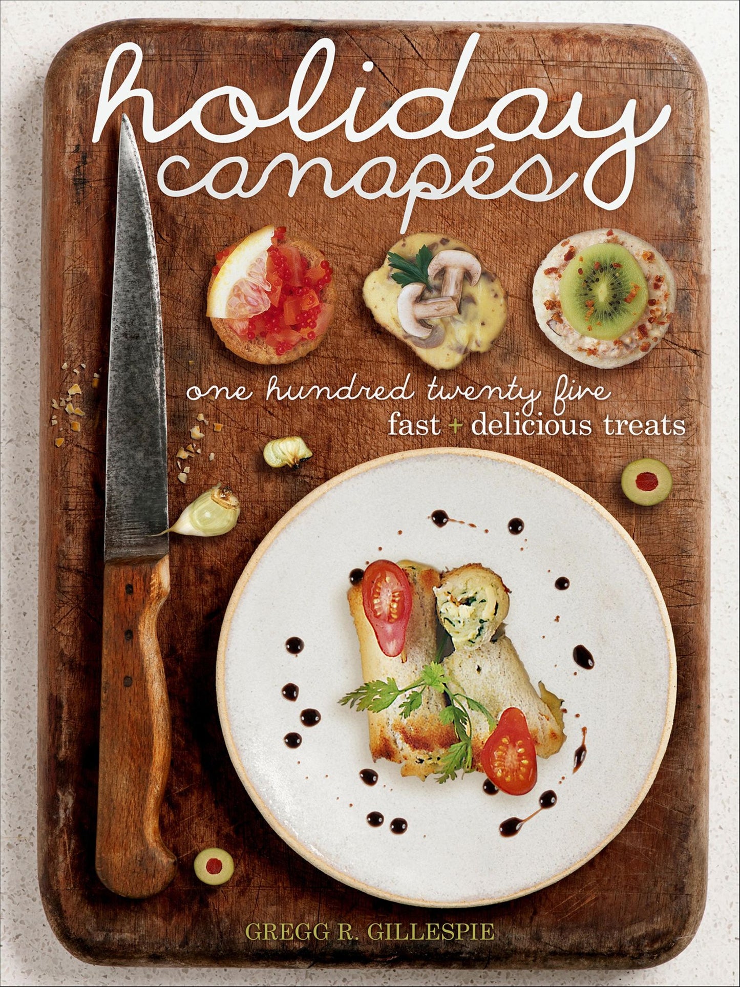Holiday Canapés: 125 Fast and Delicious Treats!