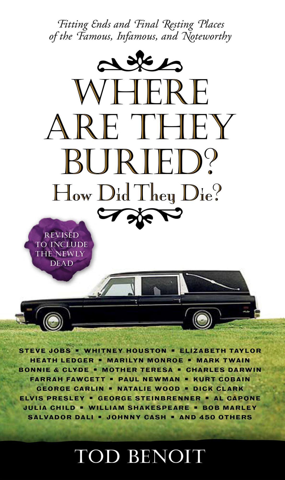 Where Are They Buried?: How Did They Die? Fitting Ends and Final Resting Places of the Famous, Infamous, and Noteworthy (Revised &amp; Updated)