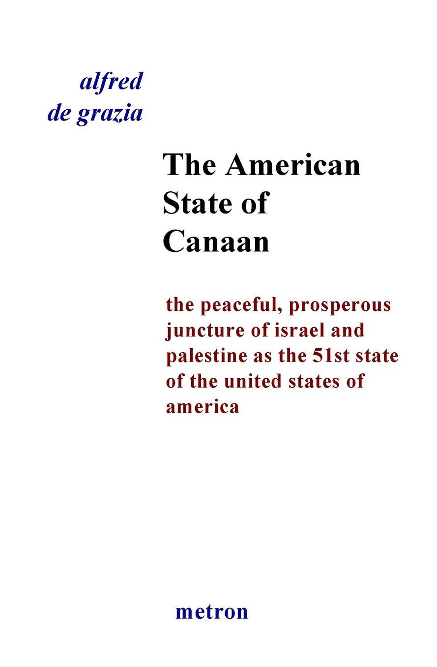 The American State of Canaan: The peaceful, prosperous juncture of Israel and Palestine as the 51st State of the United States of America