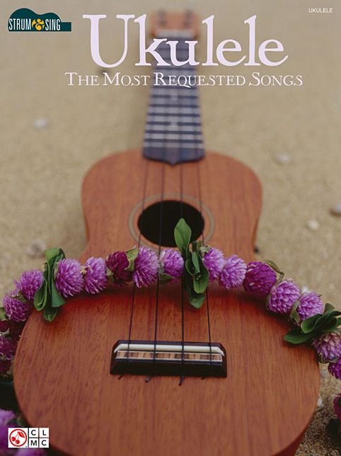 Ukulele: The Most Requested Songs: Strum and Sing Series