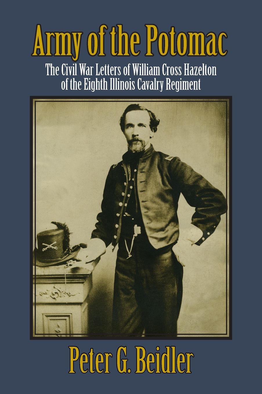Army of the Potomac: The Civil War Letters of William Cross Hazelton of the Eighth Illinois Cavalry Regiment