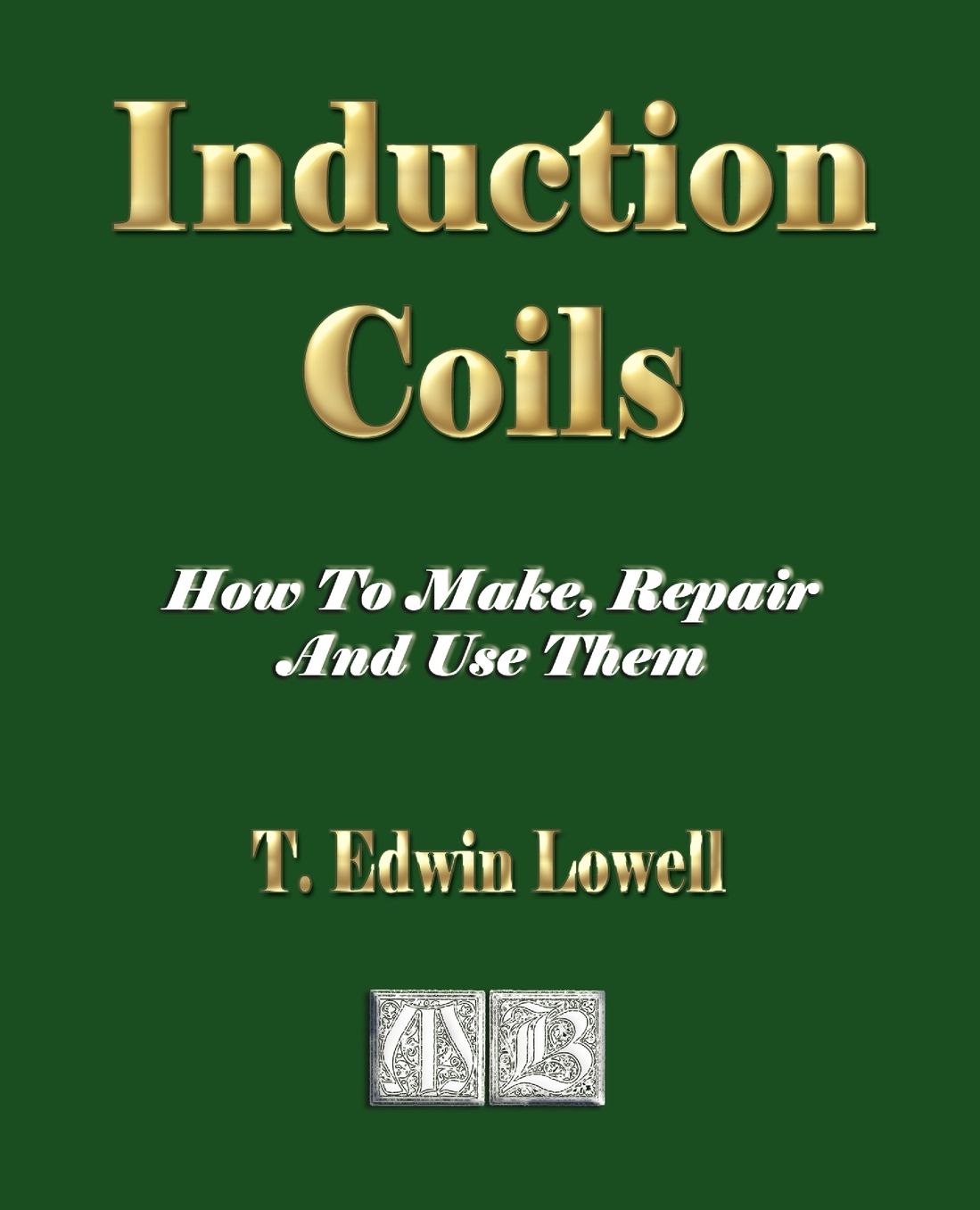 Induction Coils - How to Make, Repair and Use Them