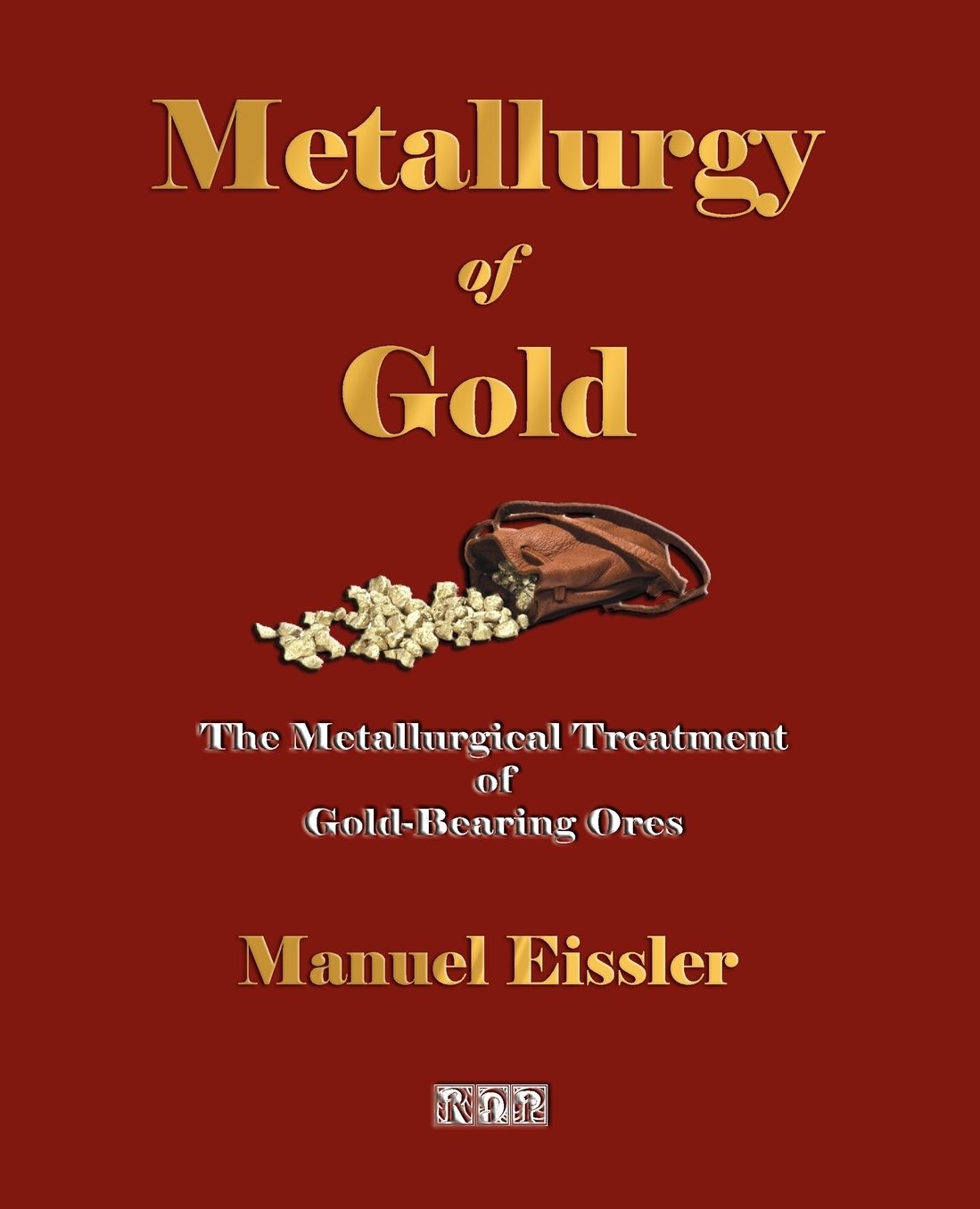 Metallurgy Of Gold - The Metallurgical Treatment Of Gold-Bearing Ores