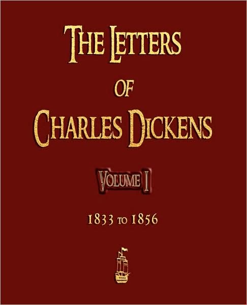 The Letters Of Charles Dickens - Volume I - 1833 To 1856